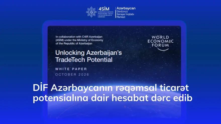 Dünya İqtisadi Forumu Azərbaycanın rəqəmsal ticarət potensialına dair hesabat dərc edib